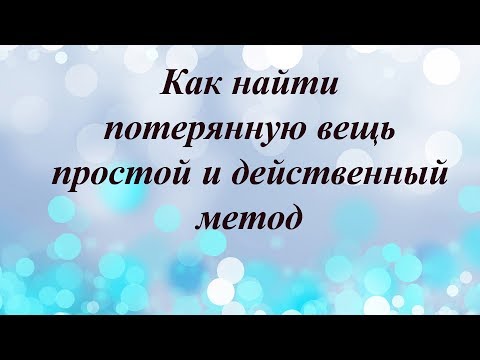 Как Найти Потерянную Вещь, Простой И Действенный Метод