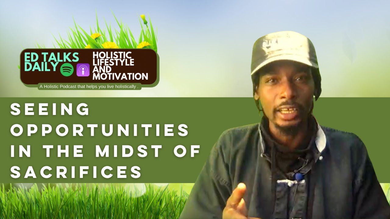 Seeing opportunities in the midst of sacrifices | Ed Talks Daily