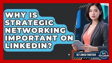 Why Is Strategic Networking Important On LinkedIn? - Get Linked Together
