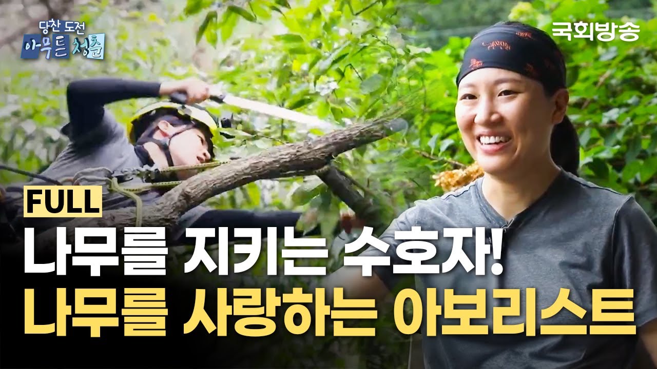 낯선 직업 아보리스트🌳 산을 오를 때 무슨 생각하냐면? | 당찬 도전 아무튼 청춘 | 국회방송