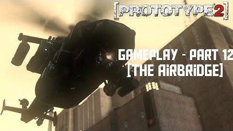 Prototype2 Gameplay - Part 12[The Airbridge]