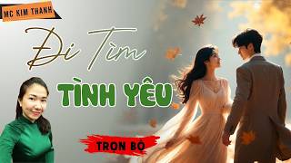 Truyện Ngôn Tình : Đi Tìm Tình Yêu | MC Kim Thanh Diễn Đọc Hay Lắm
