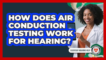 How Does Air Conduction Testing Work For Hearing? - Everyday Hearing Help
