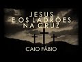 Jesus e os ladrões na cruz. - Caio Fábio