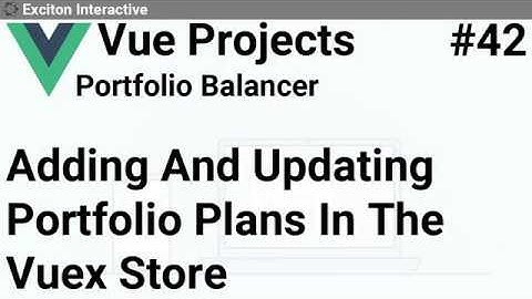 Adding And Updating Portfolio Plans In The Vuex Store #42 - Vue Projects