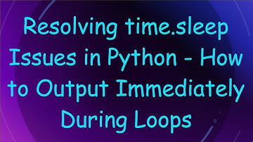Resolving time.sleep Issues in Python - How to Output Immediately During Loops