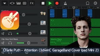 Charlie Puth - Attention (3dwinC Garageband Cover for Ipad mini)