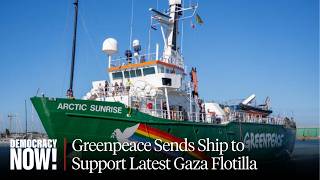 Greenpeace Sends Ship to Support Latest Gaza Flotilla as Activists Try to Break Israel's Blockade