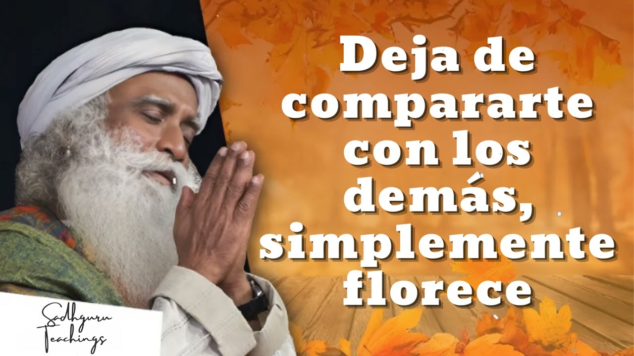 Deja de compararte con los demás, simplemente florece || Sadhguru Teachings