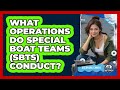 What Operations Do Special Boat Teams (SBTs) Conduct? - Ocean Watchmen