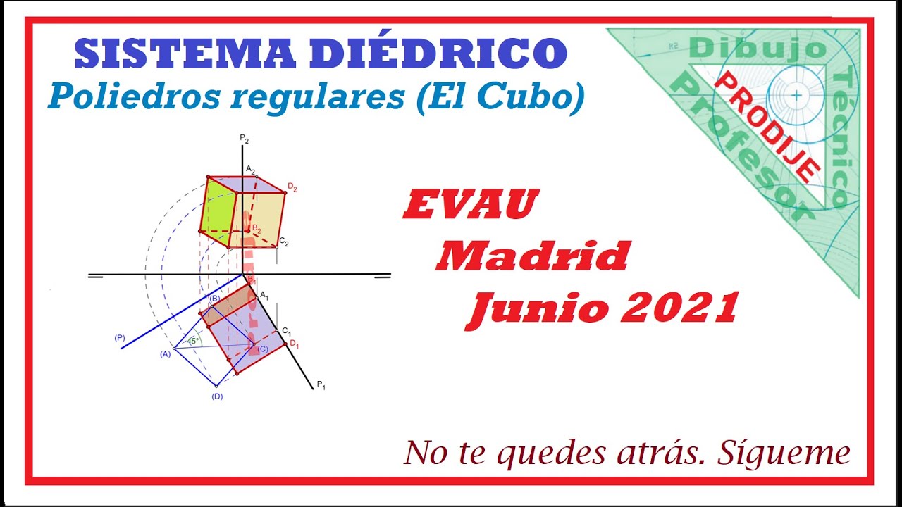 Diédrico. Poliedros regulares EVAU MADRID JUNIO 2021 15.- CUBO APOYADO SOBRE PLANO VERTICAL
