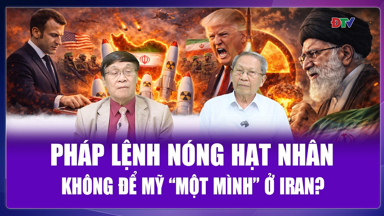 TOÀN CẢNH THẾ GIỚI: Ông Macron mở nắp vũ khí hạt nhân, không để Mỹ một mình đối đầu Iran?
