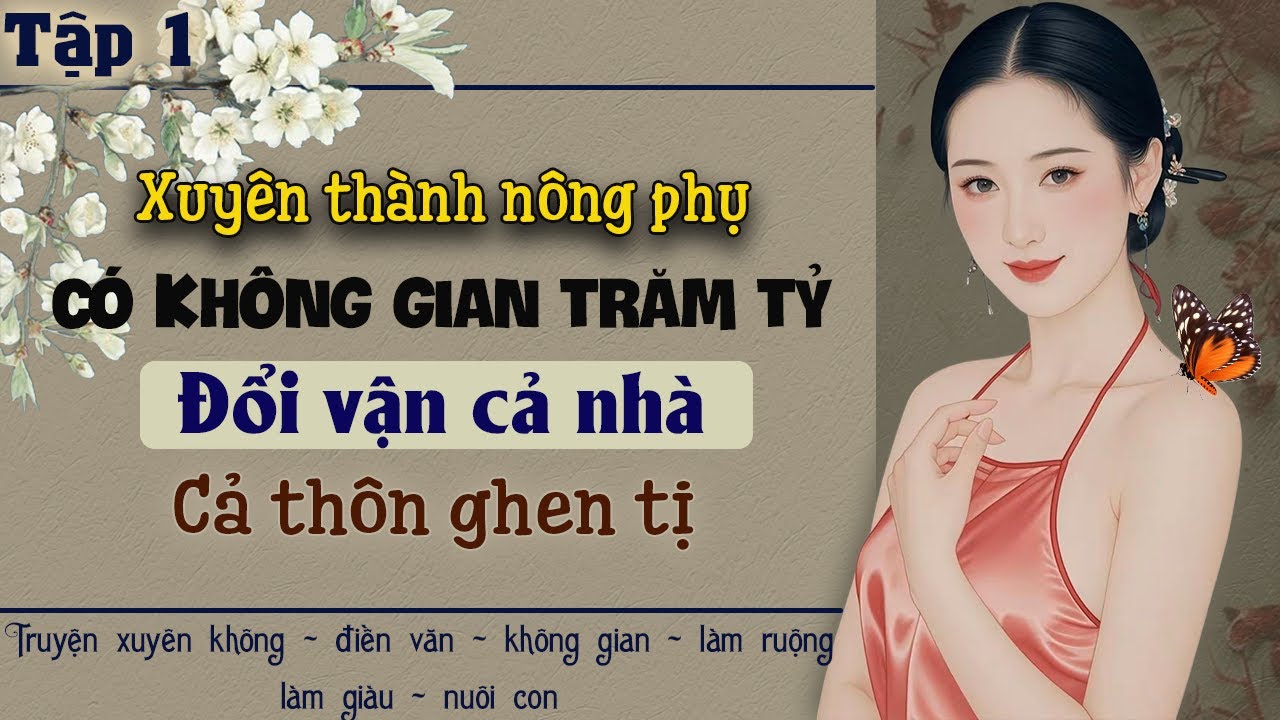 Tập 1 : Xuyên thành nông phụ có không gian trăm tỷ đổi vận cả nhà cả thôn ghen tị
