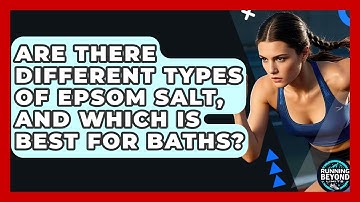 Are There Different Types Of Epsom Salt, And Which Is Best For Baths? - Running Beyond Limits