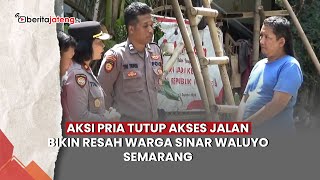 Aksi Pria Tutup Akses Jalan Bikin Resah Warga Sinar Waluyo Semarang