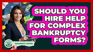 Should You Hire Help For Complex Bankruptcy Forms? - Your Bankruptcy Advisors