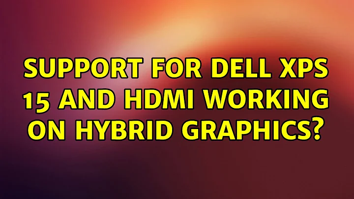 Ubuntu: Support for Dell XPS 15 and HDMI working on hybrid graphics? (3 Solutions!!)