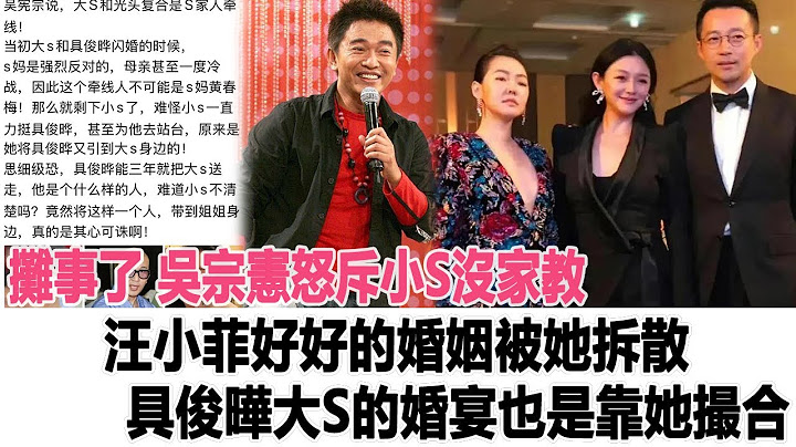 攤事了！吳宗憲怒斥小S沒家教,汪小菲好好的婚姻被她拆散，具俊曄、大S的婚宴也是靠她撮合！時代電影大世界#大S#馬曉梅#汪小菲#具俊曄#吳宗憲