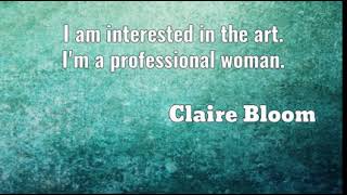 Claire Bloom I Am Interested In The Art. Im A Professional Woman....