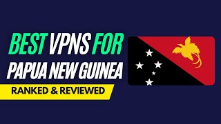 Best VPNs for Papua New Guinea - Ranked & Reviewed for 2023 screenshot 1