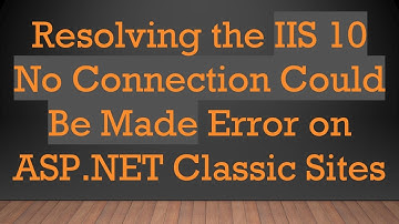 Resolving the IIS 10 No Connection Could Be Made Error on ASP.NET Classic Sites