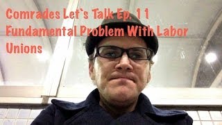 Comrades Let`s Talk Ep. 11 | The Fundamental Problem With Labor Unions