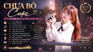 Không Ngắm Được Bình Minh Thì Chiều Về Mình Ngắm Hoàng Hôn ,Chưa Bỏ Cuộc 🎼 Nhạc Trẻ Ballad Buồn 2026