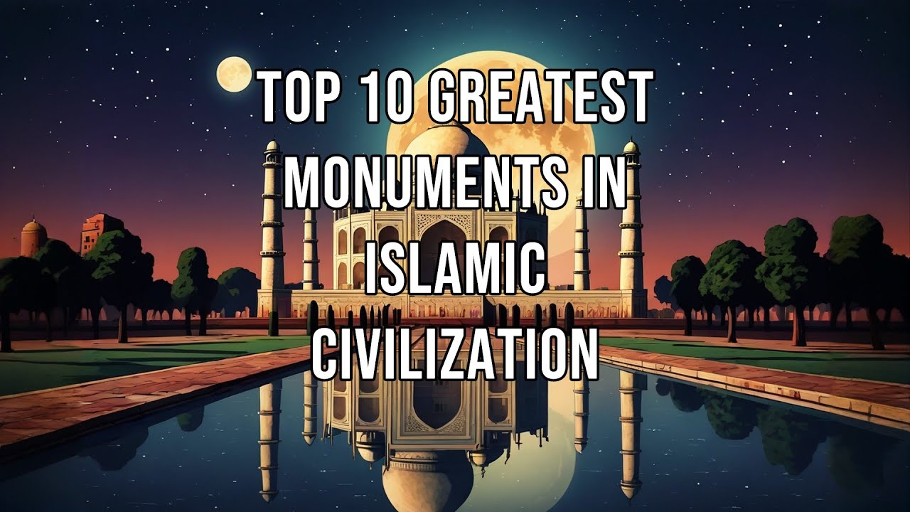 Top 10 Greatest Monuments in Islamic Civilization