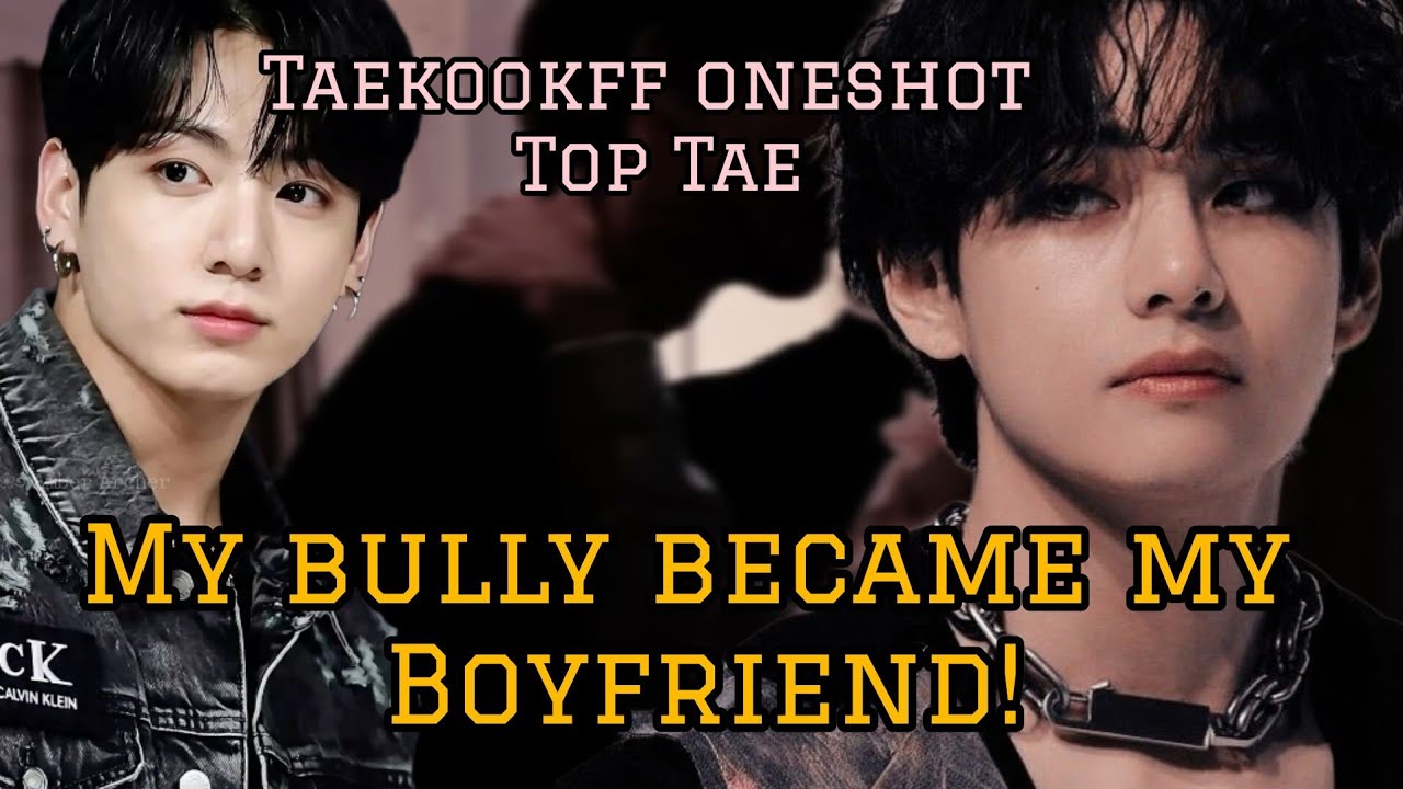 My bully became my boyfriend! || Oneshot || Top Tae || 