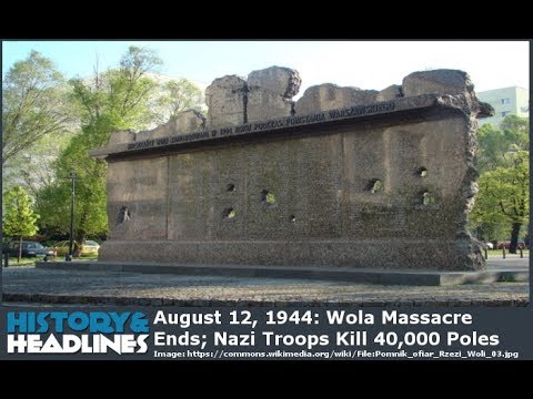 August 12, 1944: Wola Massacre Ends; Nazi Troops Kill 40,000 Poles