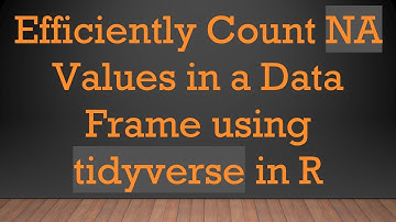 Efficiently Count NA Values in a Data Frame using tidyverse in R