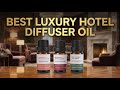 Best Luxury Hotel Diffuser Oil 2026: Top 6 Premium Scents for Five-Star Home Ambiance
