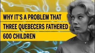 Why it’s a problem that three Quebecers fathered 600 children