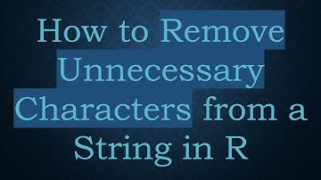 How to Remove Unnecessary Characters from a String in R