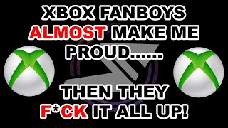 Xbox fanboys ALMOST make me proud…….Then they F*CK it all up!