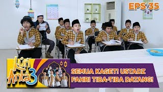 SEMUA KAGET! Ustadz Fahri Tiba Tiba Datang  - Kun Anta 3 Eps 35