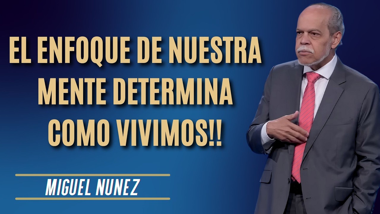 Miguel Núñez Predicas - El Enfoque De Nuestra Mente Determina Como Vivimos!!