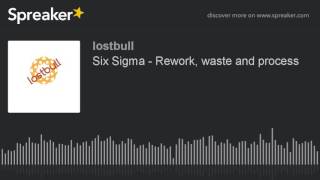 Six Sigma - Rework, waste and process (made with Spreaker)