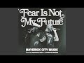 Fear is not my future radio version