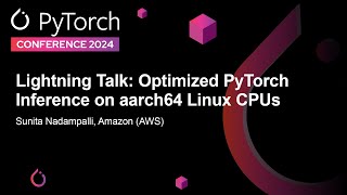Lightning Talk: Optimized PyTorch Inference on aarch64 Linux CPUs - Sunita Nadampalli, Amazon (AWS)