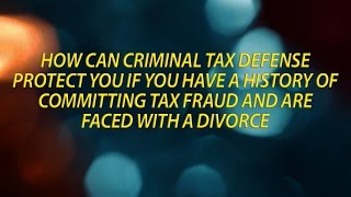 Criminal tax defense protection if you have a history of committing tax fraud and are facing divorce