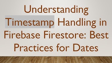 Understanding Timestamp Handling in Firebase Firestore: Best Practices for Dates