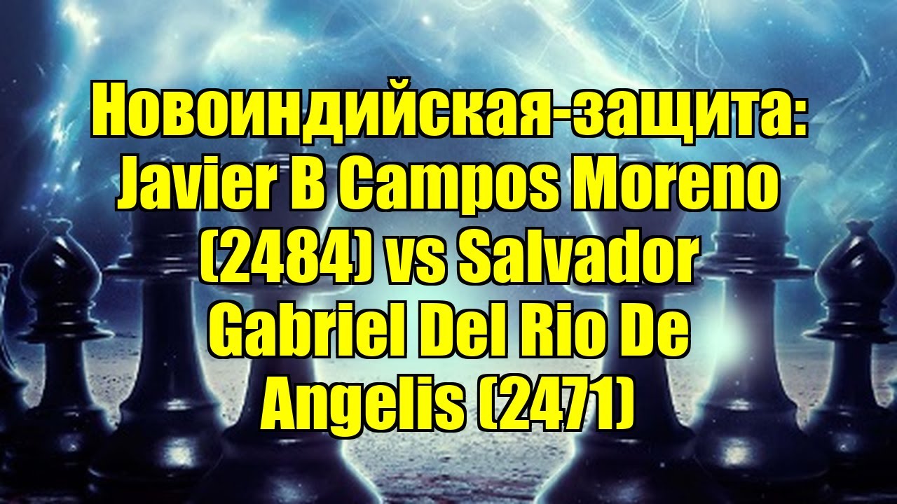 Новоиндийская-защита: Javier B Campos Moreno (2484) vs Salvador Gabriel Del Rio De Angelis (2471)