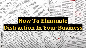 How To Eliminate Distraction In Your Business