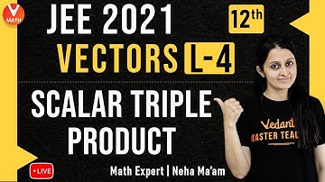 Vectors L-4 | Scalar Triple Product | Class 12 | JEE Main Maths | JEE Main 2021 | Vedantu Math
