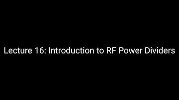 Lecture 16: Introduction to RF Power Dividers