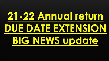 21-22 ANNUAL RETURN DUE DATE EXTENSION BIG NEWS UPDATE