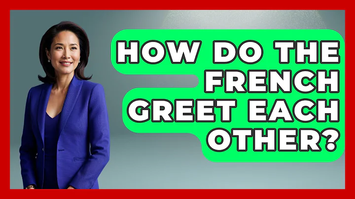 How Do the French Greet Each Other? - France Fact File
