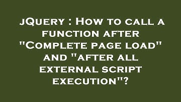 jQuery : How to call a function after "Complete page load" and "after all external script execution"