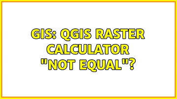 GIS: QGIS raster calculator "not equal"?